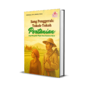 SANG PENGGERAK : TOKOH TOKOH PERTANIAN YANG MENGUBAH WAJAH DESA SUMATERA BARAT