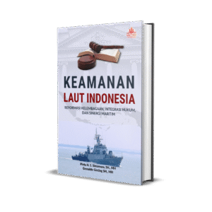 KEAMANAN LAUT INDONESIA: REFORMASI  KELEMBAGAAN, INTEGRASI HUKUM, DAN  SINERGI MARITIM