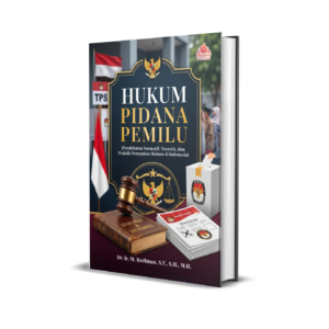 HUKUM PIDANA PEMILU (PENDEKATAN NORMATIF, TEORETIS, DAN PRAKTIK PENEGAKAN HUKUM DI INDONESIA)