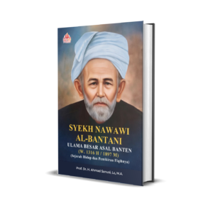SYEKH NAWAWI AL-BANTANI ULAMA BESAR ASAL BANTEN (W.1316 H/1897 M) (Sejarah Hidup dan Pemikiran Fiqihnya)