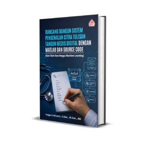 RANCANG BANGUN SISTEM PENGENALAN CITRA TULISAN TANGAN MEDIS DIGITAL DENGAN MATLAB DAN SOURCE CODE (Dari Olah Data hingga Machine Learning)