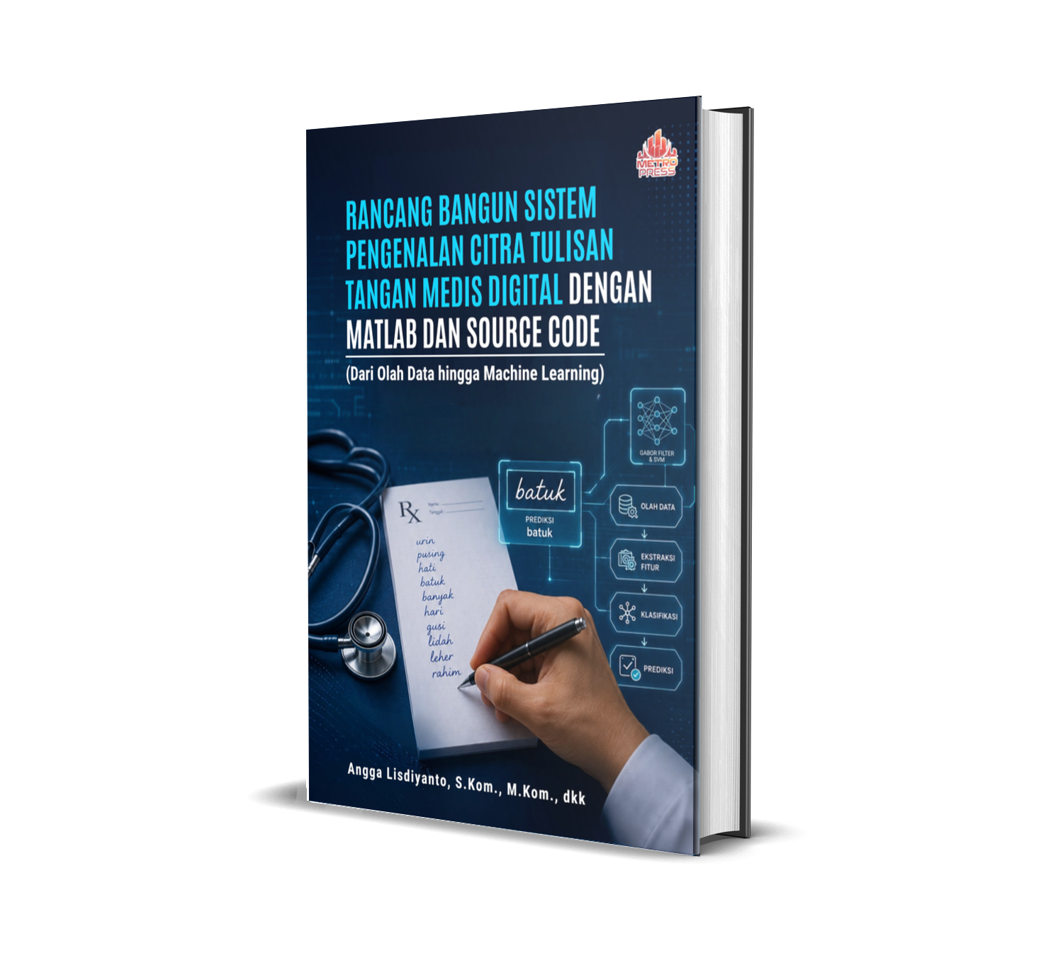 RANCANG BANGUN SISTEM PENGENALAN CITRA TULISAN TANGAN MEDIS DIGITAL DENGAN MATLAB DAN SOURCE CODE (Dari Olah Data hingga Machine Learning)